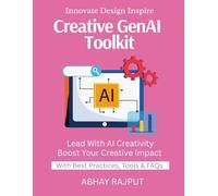 Creative GenAI Toolkit: Create With AI Tools | Art Meets Code | Product Design Powered by AI | Visual Thinking With Tech | Design Fast With AI | Redefine Creative Boundaries Today