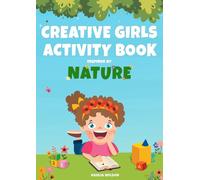 Creative Girls Activity Book: Inspired by Nature: The Essential Workbook of 100+ Pages of Fun Prompts and Coloring Pages to Build Writing Confidence and Spark Imagination for Girls Aged 9-12