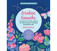 Creative Gouache: A Step-by-Step Guide to Exploring Opaque Watercolor - Build Your Skills with Layering, Blending, Mixed Media, and More! (4)