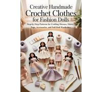 Creative Handmade Crochet Clothes for Fashion Dolls: Step-by-Step Patterns for Crafting Dresses, Skirts, Tops, Accessories, and Full Doll Wardrobes