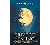 Creative Healing: How God Helped Me Heal My Trauma with the Gift of Creativity