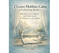 Creative Hobbies Calm Colouring Book: Relaxing Designs Featuring Cosy Spaces, Hobbies and Slow Living Scenes for Stress Relief and Mindful Colouring
