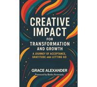 Creative Impact for Transformation and Growth: A Journey of Acceptance, Gratitude and Letting Go