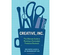 Creative, Inc.: The Ultimate Guide to Running a Successful Freelance Business