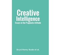 Creative Intelligence: Essays in the Pragmatic Attitude