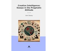 Creative Intelligence: Essays in the Pragmatic Attitude