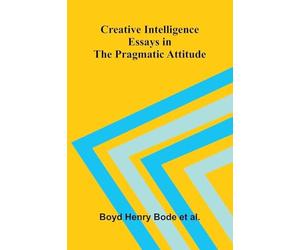 Creative Intelligence: Essays in the Pragmatic Attitude