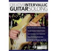 Creative Intervallic Guitar Soloing: Master the Art of Using Interval Skips To Play More Creative Rock Guitar Solos