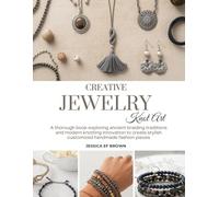 Creative Jewelry Knot Art: A thorough book exploring ancient braiding traditions and modern knotting innovation to create stylish customized handmade fashion pieces