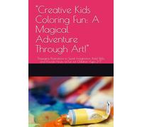 "Creative Kids Coloring Fun: A Magical Adventure Through Art!": "Engaging Illustrations to Spark Imagination, Build Skills, and Provide Hours of Fun for Children Ages 3-7"