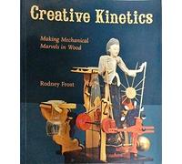 Creative Kinetics: Making Mechanical Marvels in Wood