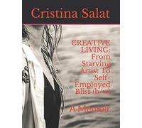 Creative Living: From Starving Artist To Self-Employed Bliss (B/W): A Memoir