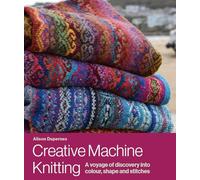 Creative Machine Knitting: A Voyage of Discovery into Colour, Shape and Stitches