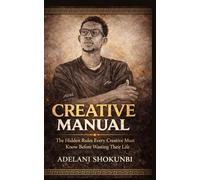 CREATIVE MANUAL: The Hidden Rules Every Creative Must Know Before Wasting Their Life