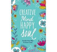 Creative Mind Happy Soul Journal Doodle Your Way to Inner Calm Creative Mind Happy Soul Journal Doodle Your Way to Inner Calm (Auteur)