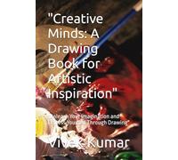 "Creative Minds: A Drawing Book for Artistic Inspiration": "Unleash Your Imagination and Express Yourself Through Drawing"