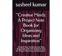 "Creative Minds: A Project Note Book for Organizing Ideas and Inspiration": "Unlock Your Creativity and Stay Organized with this Essential Tool for Project Planning and Execution"