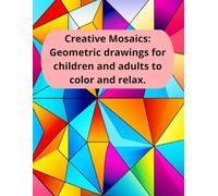 Creative Mosaics: Geometric drawings for children and adults to color and relax.: “Coloring has never been so elegant - geometric patterns for all ages.”