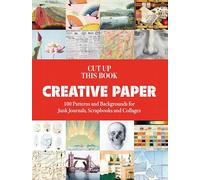 Creative Paper : 100 Backgrounds for Junk Journals, Scrapbooks and Collages /anglais