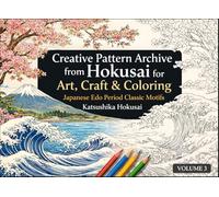 Creative Pattern Archive from Hokusai for Art, Craft & Coloring - Japanese Edo Period Classic Motifs: Volume 3