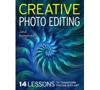 Creative Photo Editing 14 Lessons to Transform Photos into Art - John Humphrey - The Crowood Press - ebook (ePub) - Livre