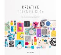 Creative Polymer Clay: Over 30 Techniques and Projects for Contemporary Wearable Art