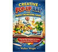 CREATIVE POP-UP ART AND PAPER ENGINEERING GUIDE: Step-by-Step Techniques for Creating Stunning Pop-Up Paper Designs