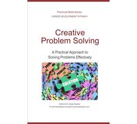 Creative Problem Solving: A Practical Approach to Solving Problems Effectively