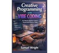 Creative Programming with Vibe Coding: The Ultimate Beginner’s Guide to Focused and Productive Coding