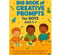 Creative Prompts for Boys Ages 5-7: Fun Drawing and Writing Activities to Inspire Imagination and Confidence