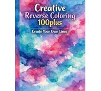 Creative Reverse Coloring 100plus: A Fun and Relaxing Activity Book for Kids 8+. Explore Vibrant Watercolor Backgrounds and Create Your Own Lines, Shapes, and Patterns.