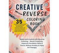 Creative Reverse Coloring Book - Art Therapy for Kids, Teens, Adults, and Seniors: Improve Focus, Reduce Anxiety and Stress, Strengthen Fine Motor Skills and Spark Joy
