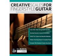 Creative Scales for Fingerstyle Guitar: Beautiful Techniques to Create Expressive, Cascading & Dynamic Guitar Scales