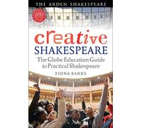 Creative Shakespeare: The Globe Education Guide to Practical Shakespeare