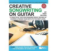 Creative Songwriting On Guitar: 16 Practical Tips For Sparking Ideas, Spicing Up Chords & Taking Your Riffs To The Next Level