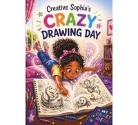 Creative Sophia’s Crazy Drawing Day: A Cozy, Imaginative Story About Turning Boredom Into Big Adventures