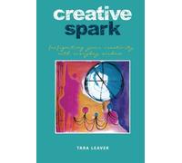 Creative Spark (Re)Igniting Your Creativity with Everyday Wisdom