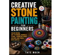 Creative Stone Painting for Beginners: Color Mixing, Dot Technique, Mandala, Floral, Geometric Work on Rock and Pebble with Acrylic