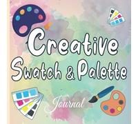 Creative Swatch & Palette Journal: Capture and Organize Your Colors with Ease
