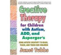 Creative Therapy for Children with Autism Add and Aspergers Using Artistic Creativity to Reach Teach and Touch Our Children by Janet Tubbs Janet Tubbs (Auteur)
