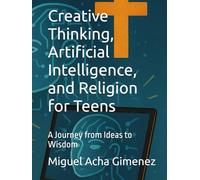 Creative Thinking, Artificial Intelligence, and Religion for Teens: A Journey from Ideas to Wisdom