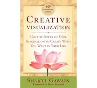 Creative Visualization: Use the Power of Your Imagination to Create What You Want in Your Life