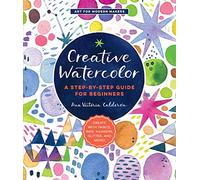 Creative Watercolor: A Step-by-Step Guide for Beginners--Create with Paints, Inks, Markers, Glitter, and More! (1)