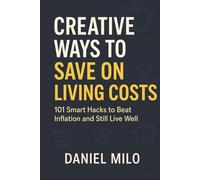 Creative Ways to Save on Living Costs: 101 Smart Hacks to Beat Inflation and Still Live Well