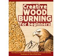 Creative Woodburning for Beginners: Your Step-by-Step Guide to Master Pyrography and Create Stunning Handmade Art, Gifts & Home Décor