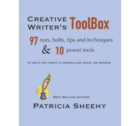 Creative Writer's Toolbox: 97 nuts, bolts, tips and techniques & 10 power tools to help you craft a compelling novel or memoir