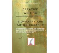 CREATIVE WRITING: BIOGRAPHY AND AUTOBIOGRAPHY: 10 THEORETICAL LESSONS AND EXERCISES