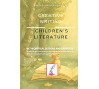 CREATIVE WRITING: CHILDREN'S LITERATURE: 10 THEORETICAL LESSONS AND EXERCISES
