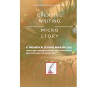 CREATIVE WRITING: MICRO STORY: 10 THEORETICAL LESSONS AND EXERCISES