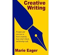 Creative Writing: Prompts And Exercises To Boost Creativity, Beat Writer's Block, And Develop Craft